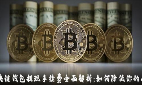 
区块链钱包提现手续费全面解析：如何降低你的成本