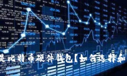 什么是比特币硬件钱包？如何选择和使用？