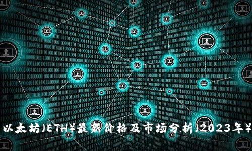 以太坊（ETH）最新价格及市场分析（2023年）