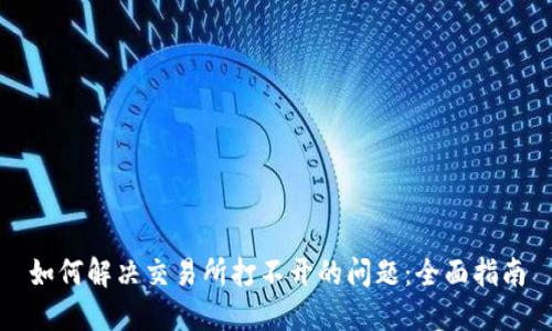 如何解决交易所打不开的问题：全面指南
