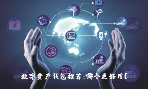数字资产钱包推荐：哪个更好用？