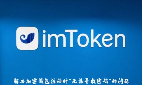 
解决加密钱包注册时“无法寻找密码”的问题