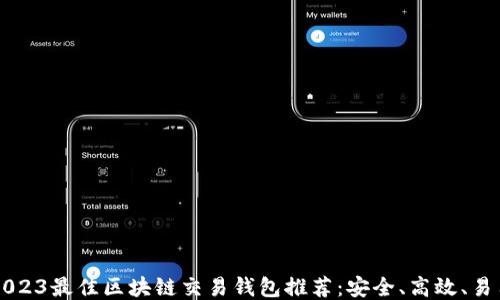 
2023最佳区块链交易钱包推荐：安全、高效、易用