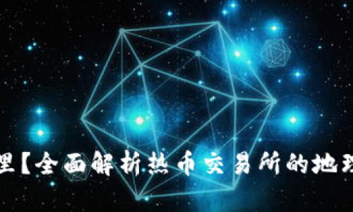 热币交易所在哪里？全面解析热币交易所的地理位置与运营情况