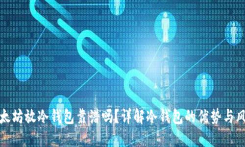 以太坊放冷钱包靠谱吗？详解冷钱包的优势与风险