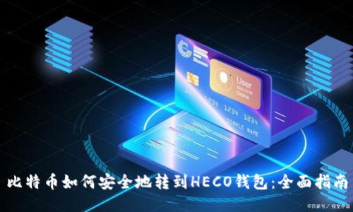 比特币如何安全地转到HECO钱包：全面指南