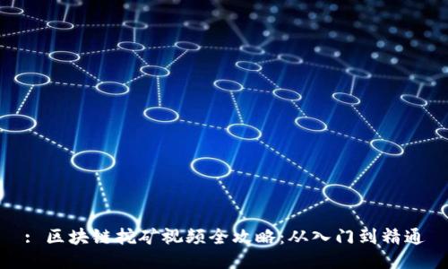 : 区块链挖矿视频全攻略：从入门到精通