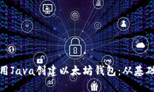 如何使用Java创建以太坊钱包：从基础到进阶