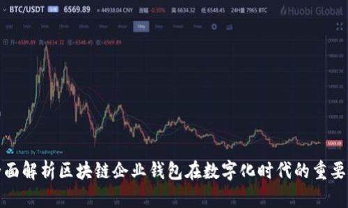 全面解析区块链企业钱包在数字化时代的重要性