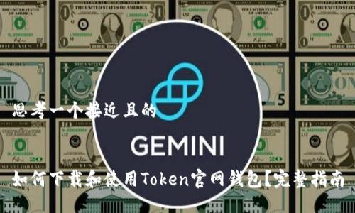 思考一个接近且的


如何下载和使用Token官网钱包？完整指南