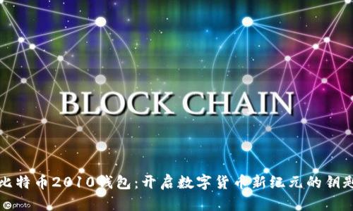 比特币2010钱包：开启数字货币新纪元的钥匙