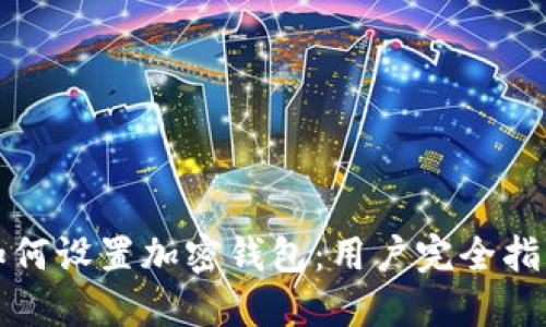 如何设置加密钱包：用户完全指南
