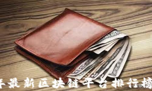 
2023年最新区块链平台排行榜及分析