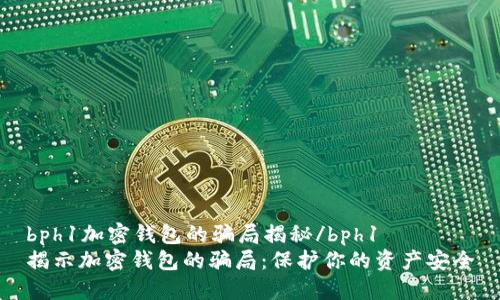 bph1加密钱包的骗局揭秘/bph1
揭示加密钱包的骗局：保护你的资产安全