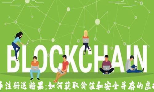 
虚拟币注册送糖果：如何获取价值和安全并存的虚拟资产