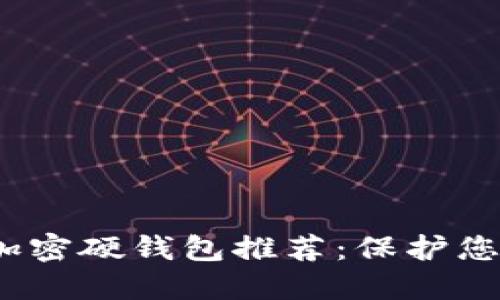 2023年最好的加密硬钱包推荐：保护您的数字资产安全