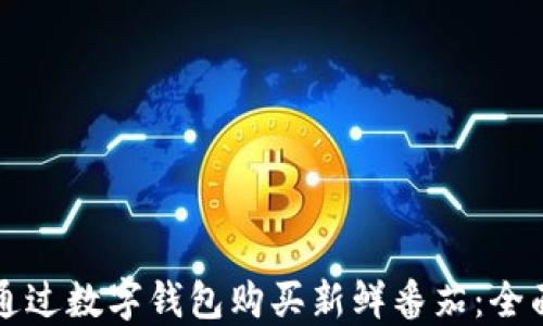 
如何通过数字钱包购买新鲜番茄：全面指南