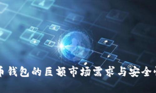 比特币钱包的巨额市场需求与安全性分析