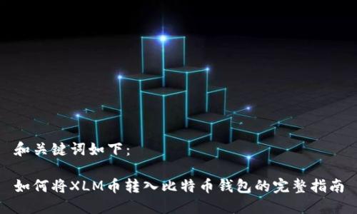 和关键词如下：

如何将XLM币转入比特币钱包的完整指南