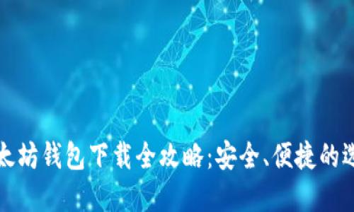 以太坊钱包下载全攻略：安全、便捷的选择