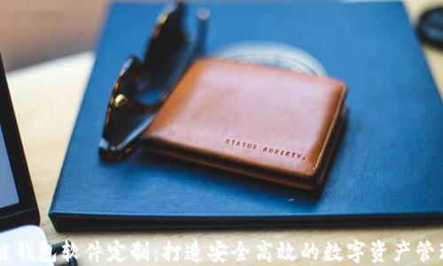 
区块链钱包软件定制：打造安全高效的数字资产管理平台