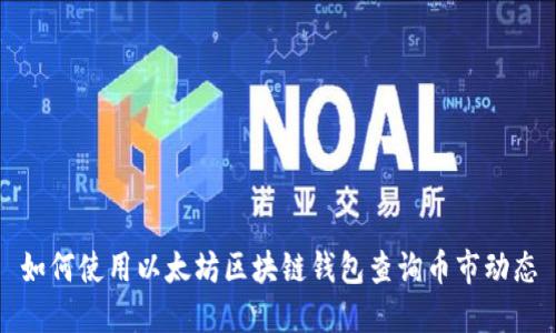 如何使用以太坊区块链钱包查询币市动态