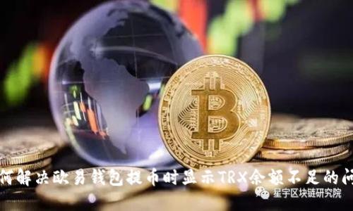 如何解决欧易钱包提币时显示TRX余额不足的问题