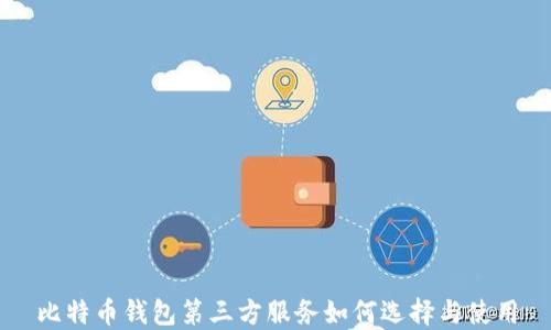 
比特币钱包第三方服务如何选择与使用