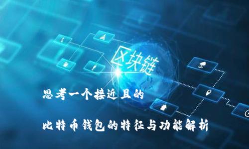 思考一个接近且的

比特币钱包的特征与功能解析