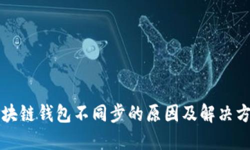 区块链钱包不同步的原因及解决方案