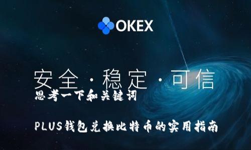 思考一下和关键词

PLUS钱包兑换比特币的实用指南