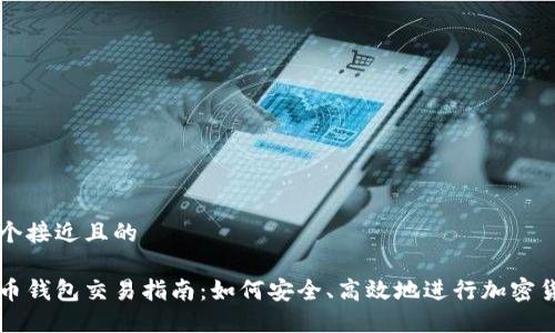思考一个接近且的

加密货币钱包交易指南：如何安全、高效地进行加密货币交易
