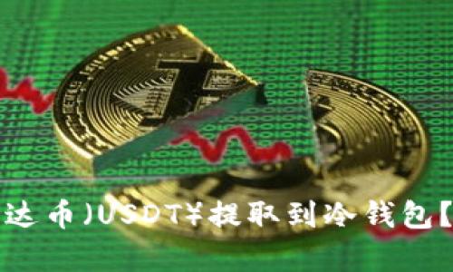 如何将泰达币（USDT）提取到冷钱包？详细指南