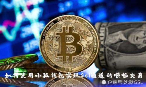 如何使用小狐钱包实现Sol通道的顺畅交易