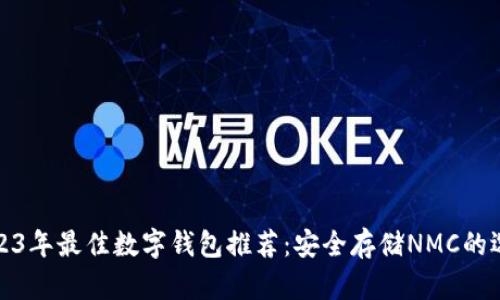 2023年最佳数字钱包推荐：安全存储NMC的选择