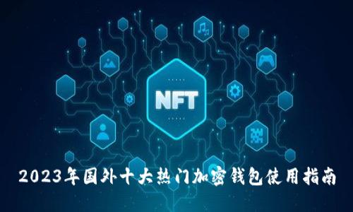 2023年国外十大热门加密钱包使用指南