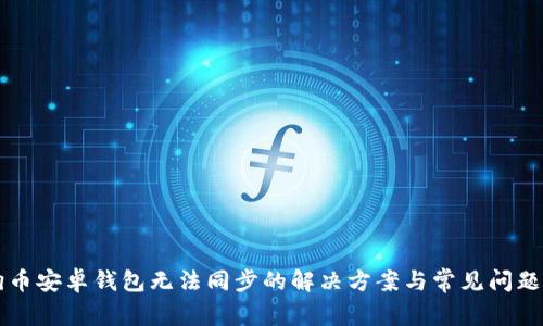 狗狗币安卓钱包无法同步的解决方案与常见问题解析