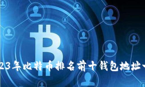 2023年比特币排名前十钱包地址一览