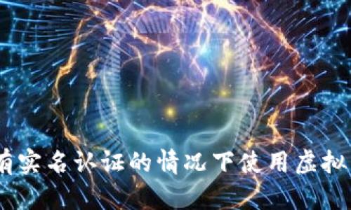 如何在没有实名认证的情况下使用虚拟币钱包App