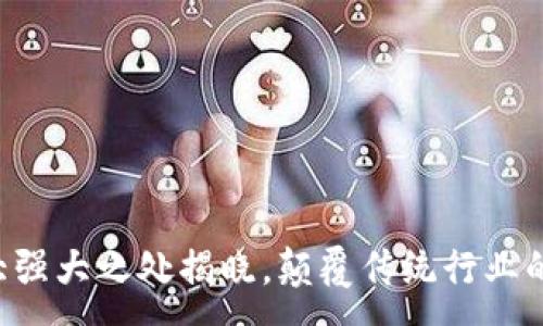 :
区块链十大强大之处揭晓，颠覆传统行业的技术力量！