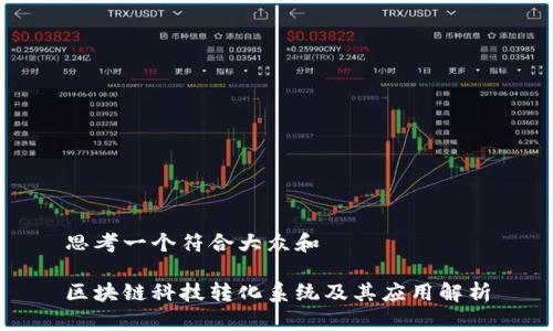 思考一个符合大众和  

区块链科技转化系统及其应用解析