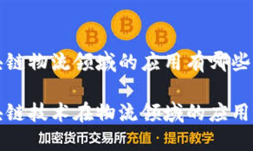 区块链物流领域的应用有哪些

区块链技术在物流领域的应用探讨