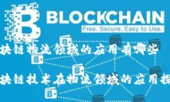 区块链物流领域的应用有哪些区块链技术在物流